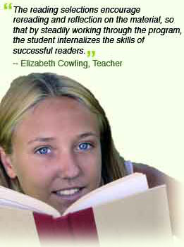 The reading selections encourage rereading and reflection on the material, so that by steadily working through the program the student internalizes the skills of successful readers. - Elizabeth Cowling, Teacher