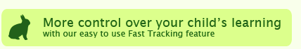 More control over your child's learning with our easy to use Fast Tracking feature
